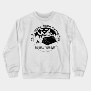 Yeah make some memories before AI takes over Camping t shirt Crewneck Sweatshirt